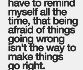 Being Afraid Of Things Going Wrong