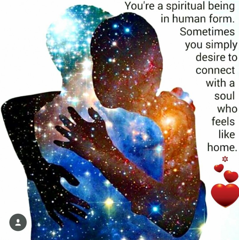 You're a spiritual being in human form. Sometimes you simply desire to connect with a soul who feels like home.