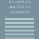 Antidote To Depression