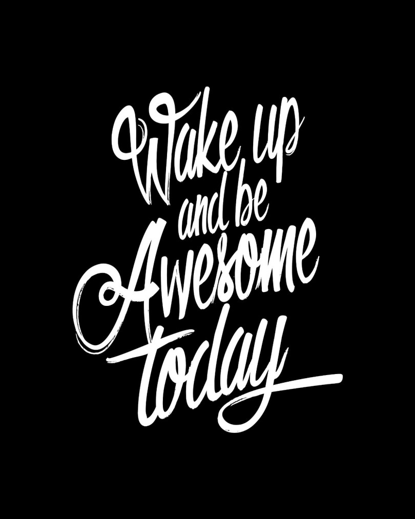 Wake up and be awesome today.