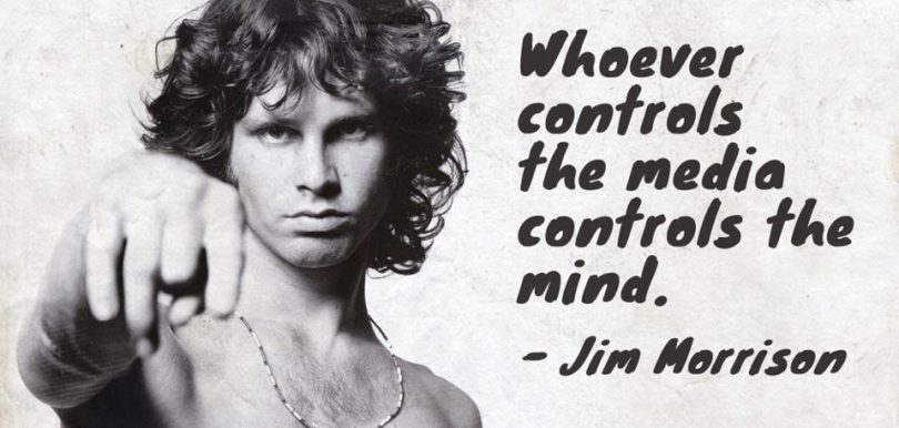 Whoever controls the media controls the mind. - Jim Morrison