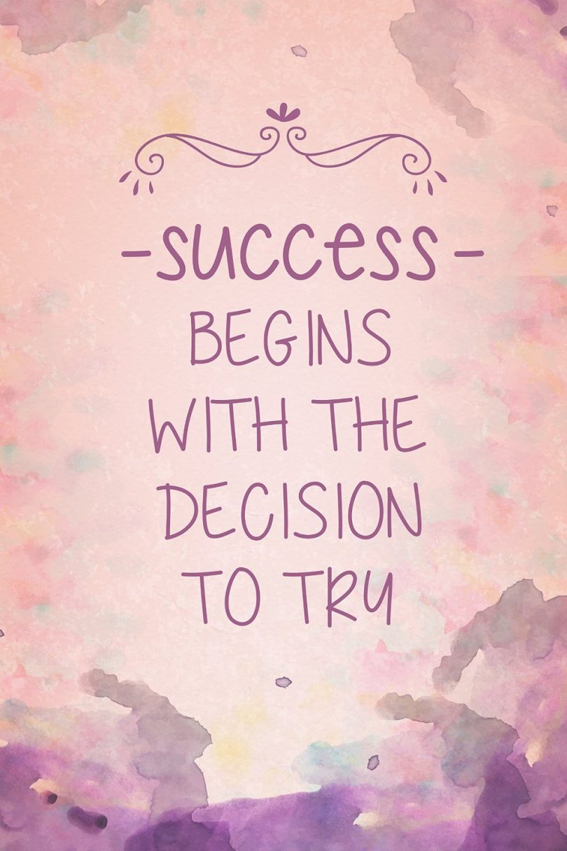 Success begins with the decision to try.