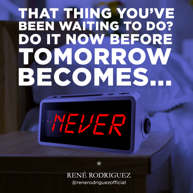 That thing you've been waiting to do? Do it now before tomorrow becomes never.