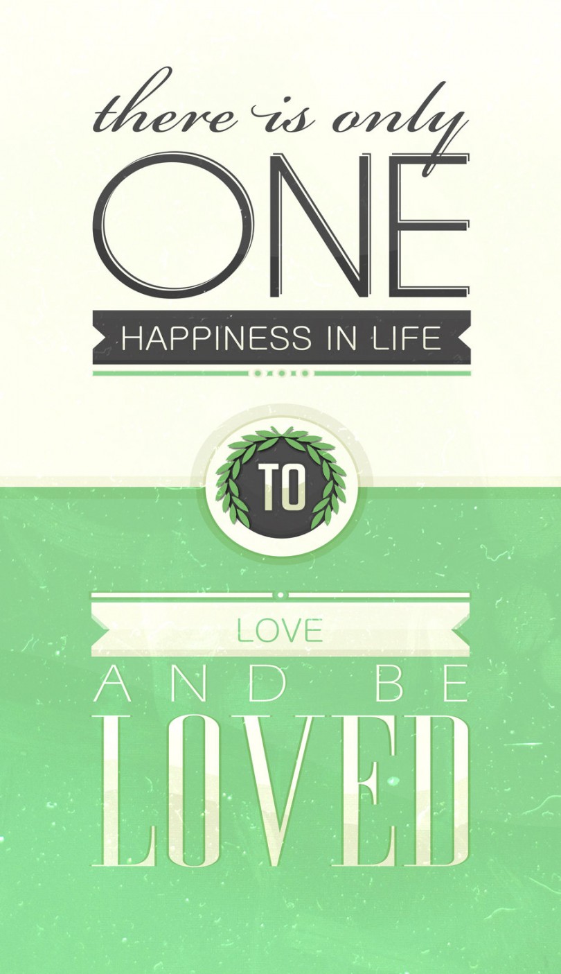 There is only one happiness in life, to love and be loved.