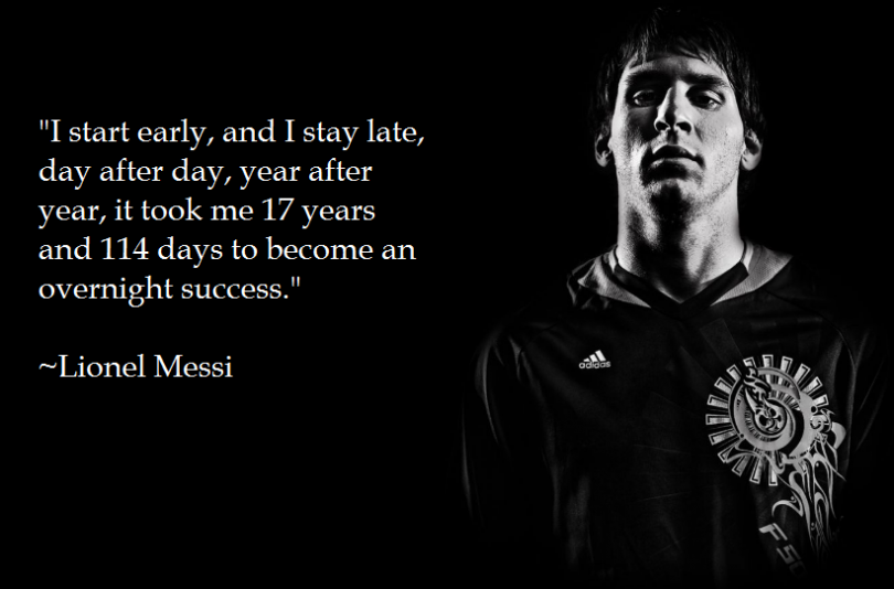 I start early, and I stay late, day after day, year after year, it took me 17 years and 114 days to become an overnight success. - Lionel Messi