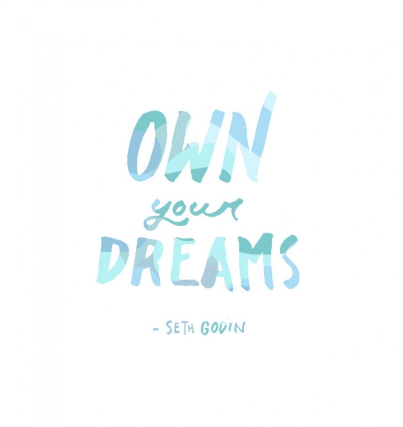 Own your dreams. - Seth Godin