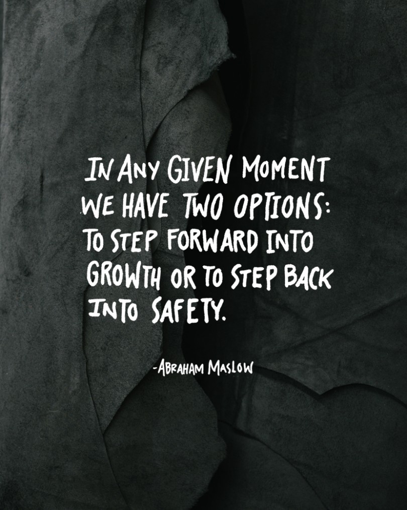 In any given moment we have two options: to step forward into real growth or to step back into safety. - Abraham Maslow