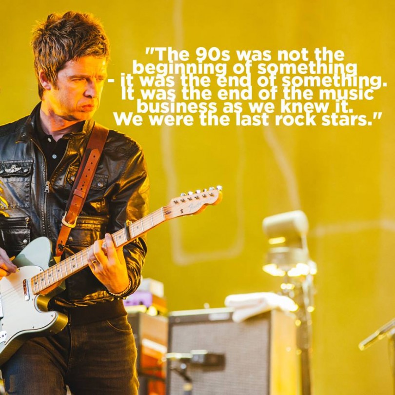 The 90s was not the beginning of something, it was the end of something. It was the end of the music business as we knew it. We were the last rock stars. - Noel Gallagher