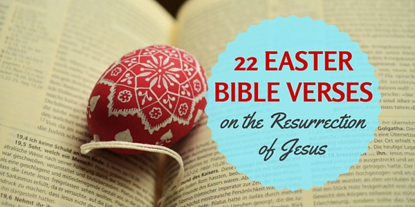 22 Easter Bible Verses On The Resurrection Of Christ