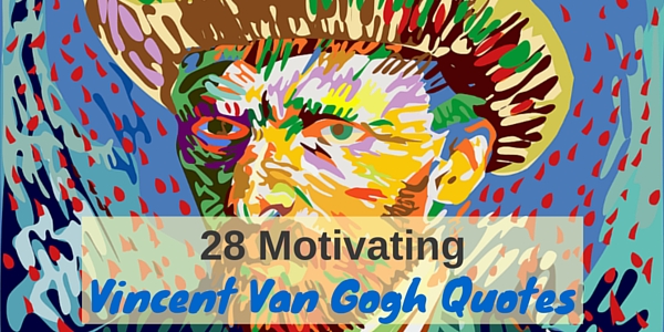 28 Motivating Vincent Van Gogh Quotes