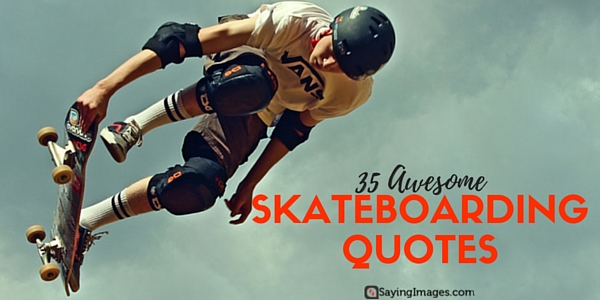 35 Awesome Skateboarding Quotes