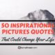 50 Inspirational Pictures Quotes That Could Change Your Life