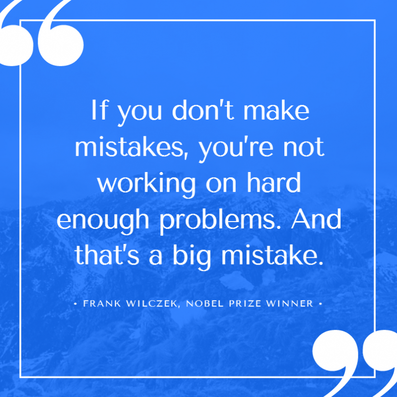 If you don't make mistakes, you're not working on hard enough problems. And that's a big mistake. - Frank Wilczek