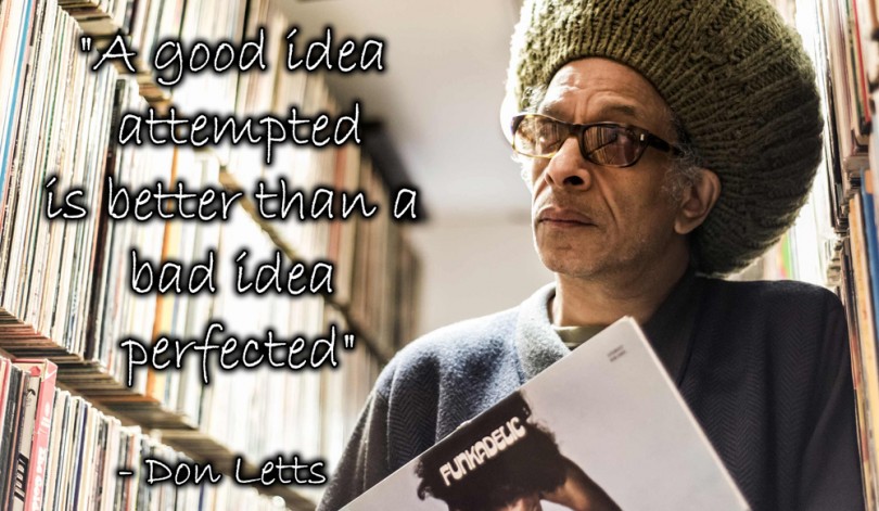 A good idea attempted is better than a bad idea perfected. - Don Letts