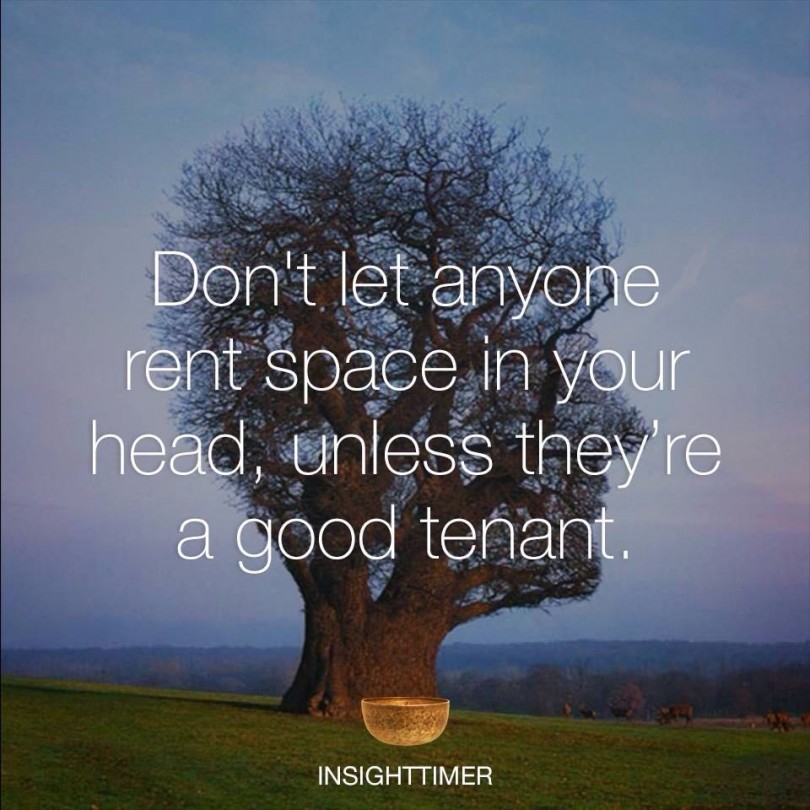 Don't let anyone rent space in your head, unless they're a good tenant.