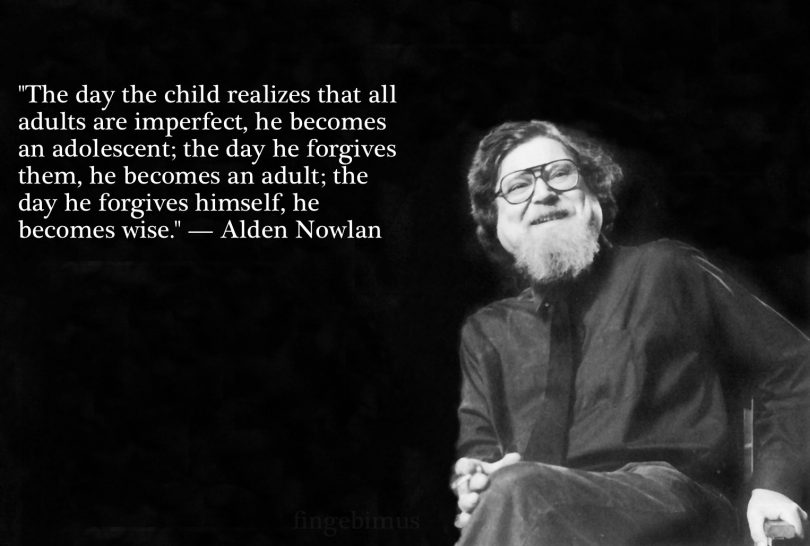 The day the child realizes that all adults are imperfect, he becomes an adolescent; the day he forgives them, he becomes an adult; the day he forgives himself, he becomes wise. - Alden Nowlan