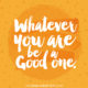 Be A Good One