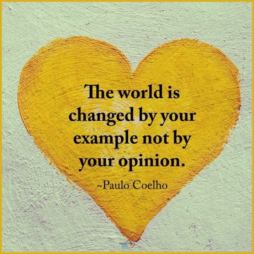 The world is changed by your example, not by your opinion. - Paulo Coelho