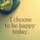 Choose To Be Happy Today Life Quotes Sayings Pictures