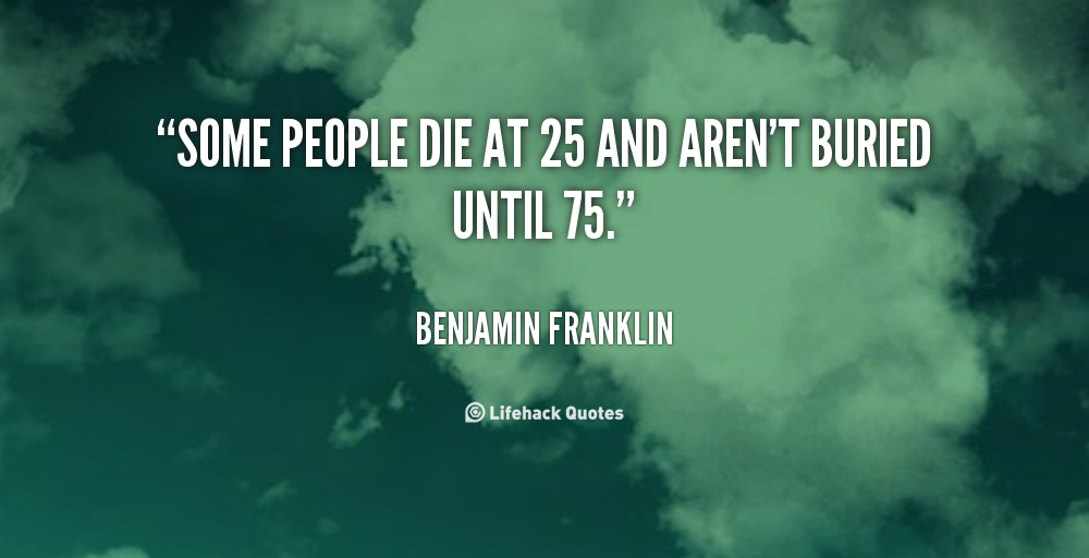 Die At 25 Benjamin Franklin Daily Quotes Saings Pictures