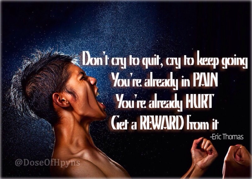 Don't cry to quit, cry to keep going. You're already in pain, you're already hurt, get a reward from it. - Eric Thomas