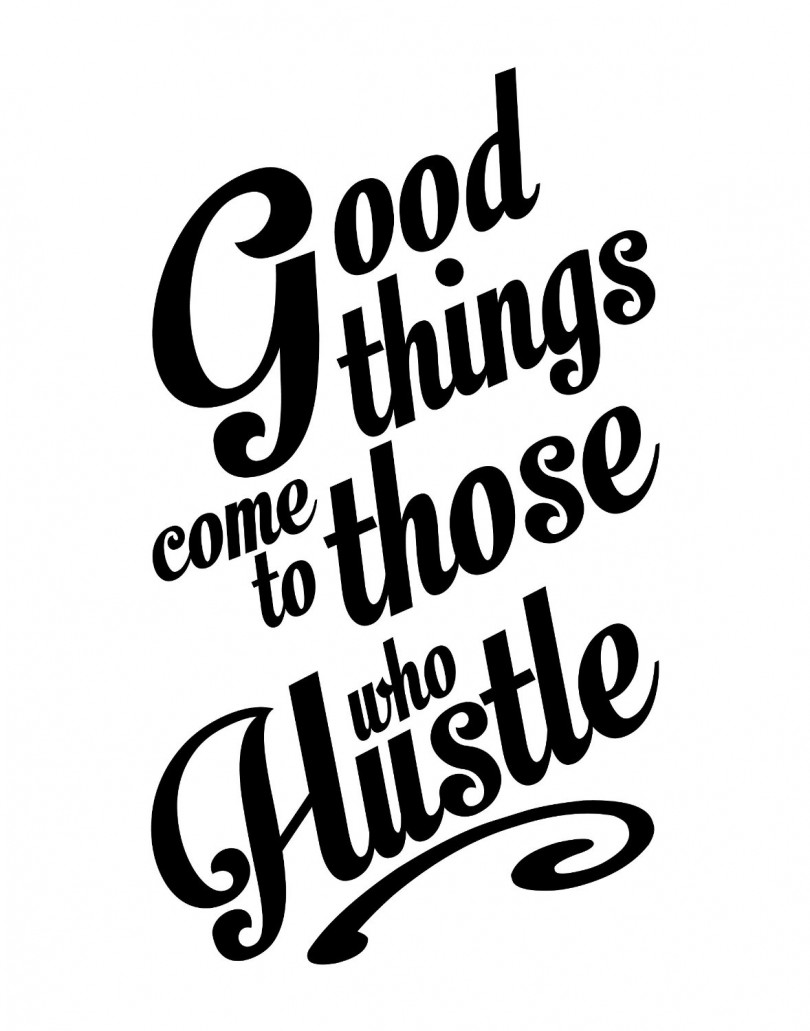 Good things come to those who hustle.