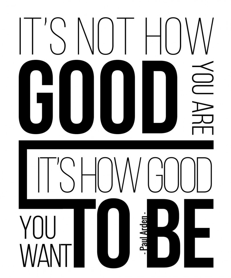 It's not how good you are, it's how good you want to be. - Paul Arden