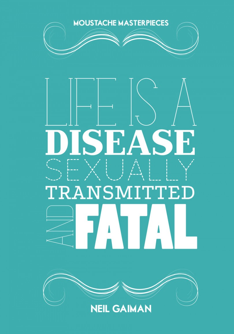 Life is a disease: sexually transmuted and fatal. - Neil Gaiman
