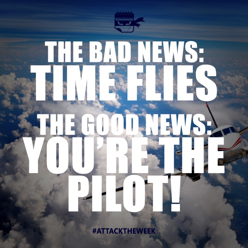 The bad news: time flies. The good news: you're the pilot.