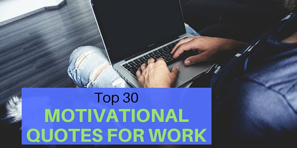 Top 30 Motivational Quotes For Work