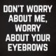 Worry About Your Eyebrows