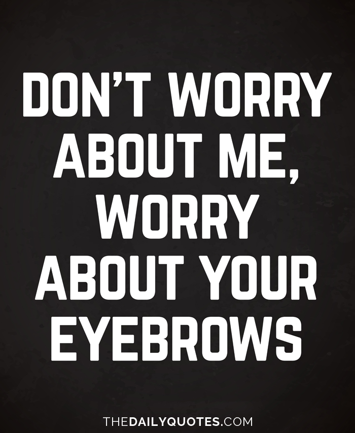 Worry About Your Eyebrows