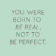 Born To Be Real