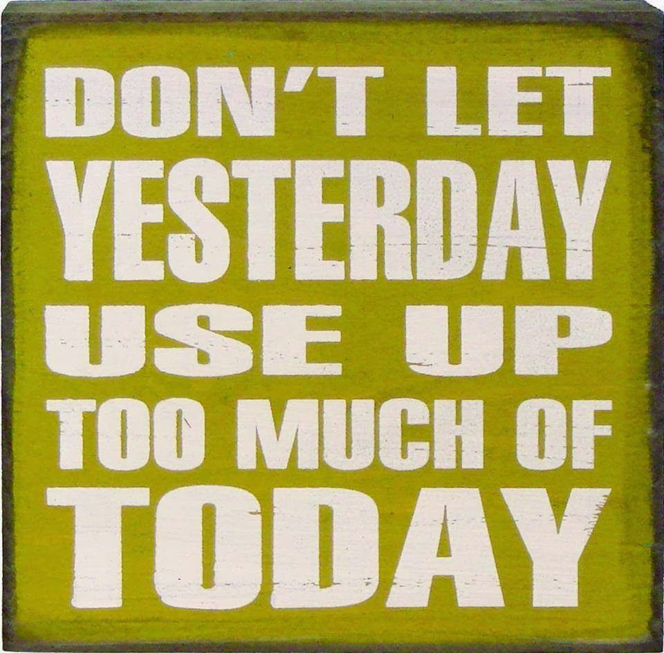 Dont Let Yesterday Use Up Today Life Quotes Sayings Pictures