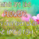 Minds Are Like Flowers