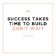 Success Takes Time