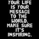 Your Life Is Your Message