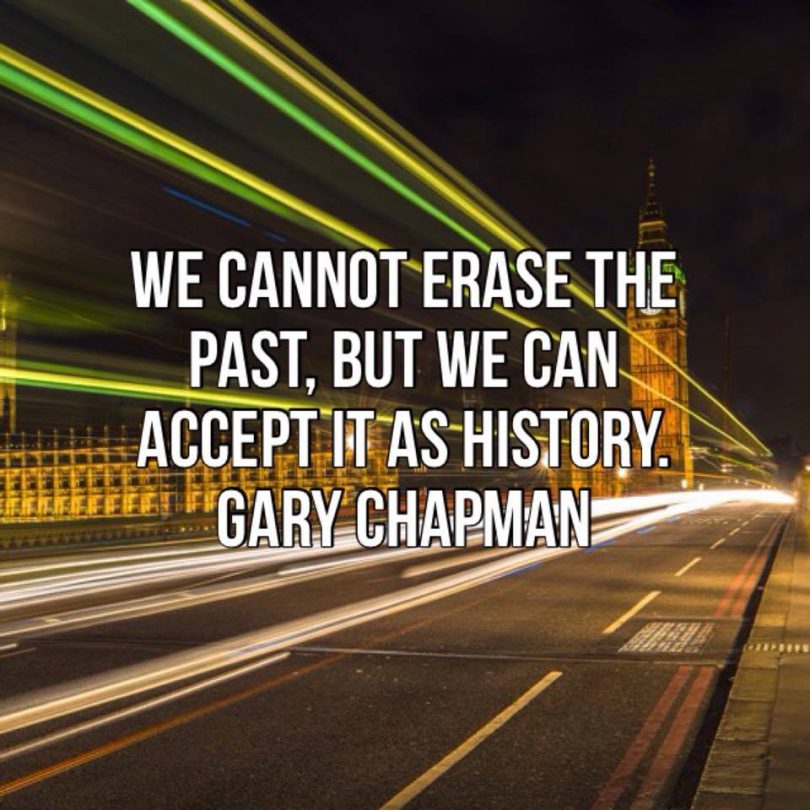 We cannot erase the past, but we can accept it as history. - Gary Chapman