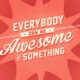 Everybody Can Be Awesome