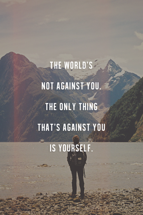 The Worlds Not Against You