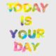 Today Is Your Day