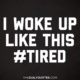 Woke Up Tired