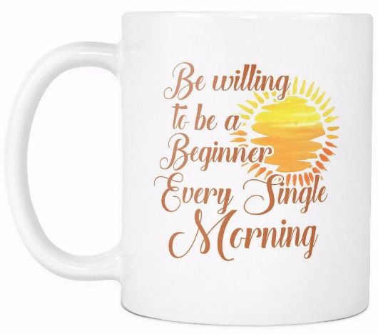 'Be Willing to Be a Beginner Every Single Morning' Morning Quotes Mug