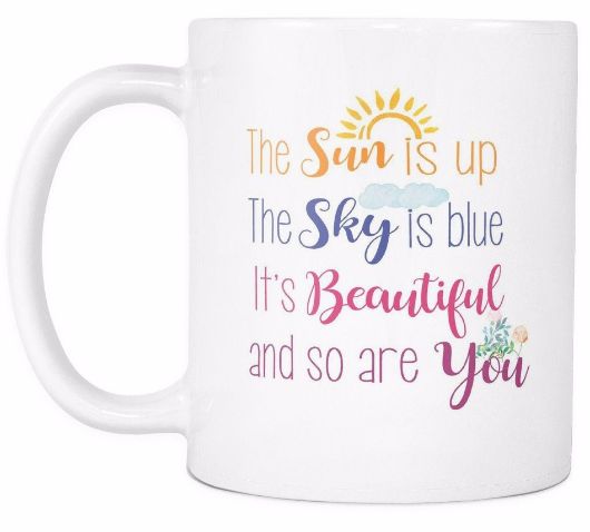 The Sun Is Up The Sky Is Blue It S Beautiful And So Are You Morning Quotes White Mug Drinkware