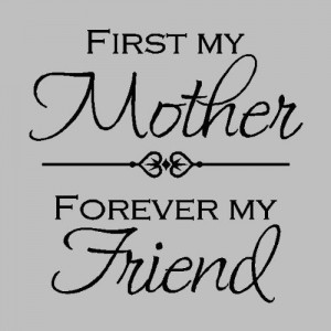 first my mother forever my friend