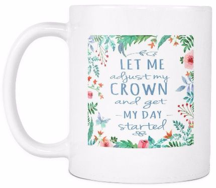 'Let me Adjust My Crown and Get My Day Started' Quotes White Mug