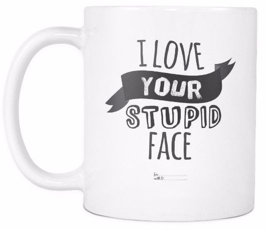 'I Love Your Stupid Face' Love Quotes for Him White Mug
