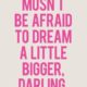 Dream A Little Bigger