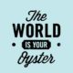 The World Is Your Oyster