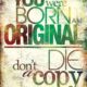 You Were Born Original